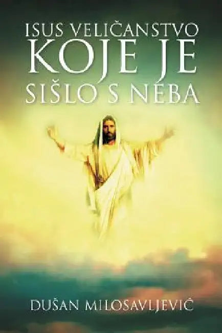 Isus Velièanstvo Koje Je Sislo S Neba by Milosavljeviæ, Dusan
