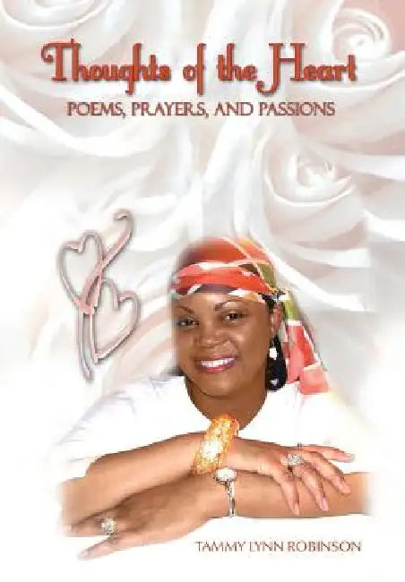 Thoughts of the Heart: Poems, Prayers and Passions by Tammy Lynn Robinson