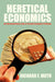 Heretical Economics: An Unconventional Look at Current Economic Problems by Richard F. Muth