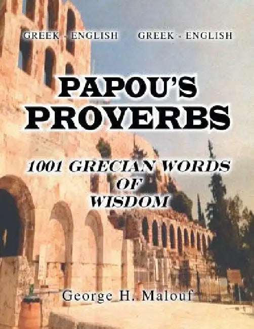 Papou's Proverbs: 1001 Grecian Words of Wisdom by George H. Malouf