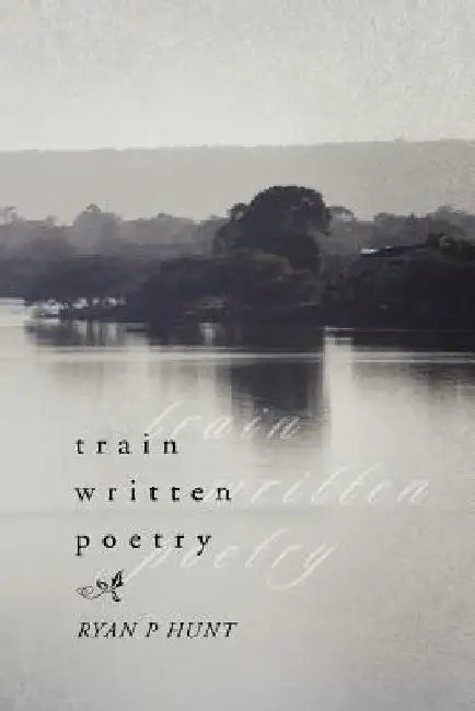 Train Written Poetry by Ryan P. Hunt