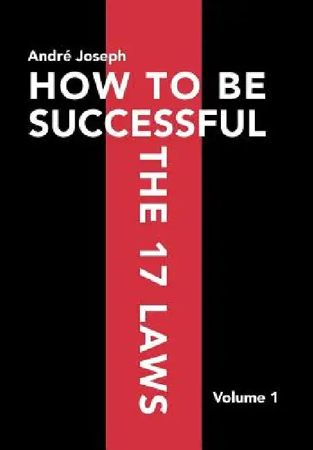 How to Be Successful the 17 Laws: Volume 1 by André Joseph