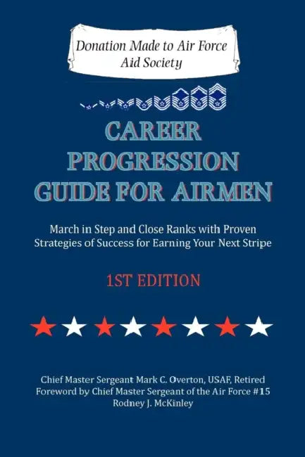 Career Progression Guide for Airmen: March in Step and Close Ranks with Proven Strategies of Success for Earning Your Next Stripe 1ST EDITION by Mark C. Overton