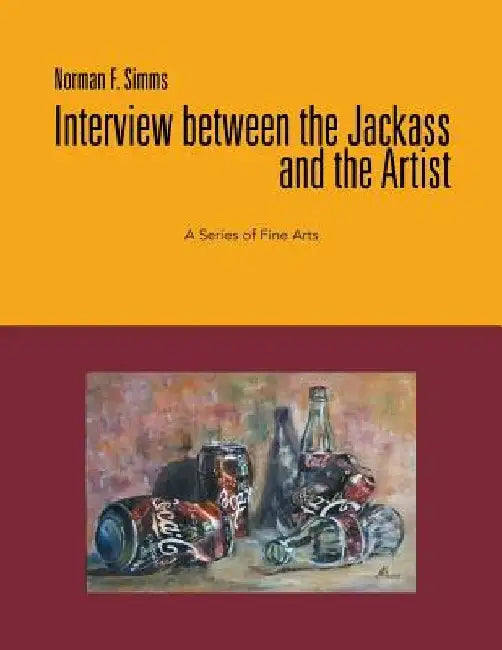 Interview Between the Jackass and the Artist: A Series of Fine Arts by Norman F. Simms
