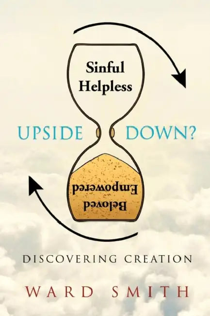Upside Down: Discovering Creation by Ward Smith