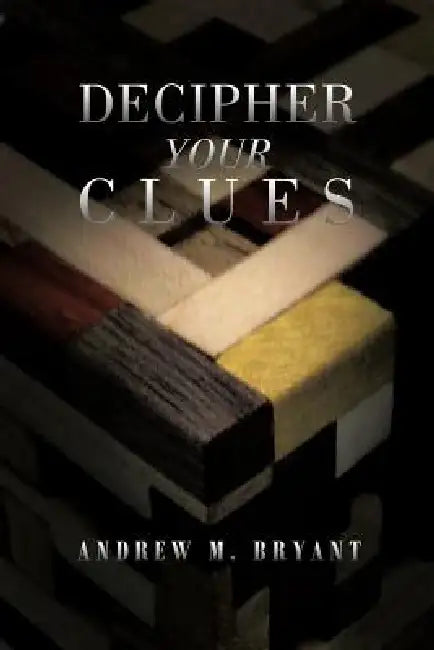 Decipher Your Clues by Andrew M. Bryant