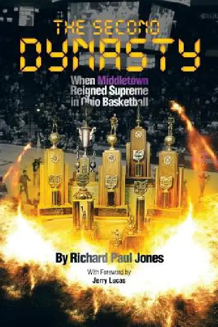 The Second Dynasty: When Middletown Reigned Supreme in Ohio Basketball by Richard Paul Jones