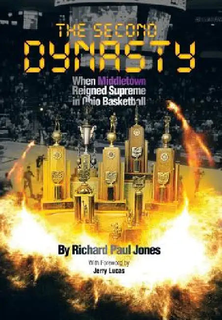 The Second Dynasty: When Middletown Reigned Supreme in Ohio Basketball by Richard Paul Jones