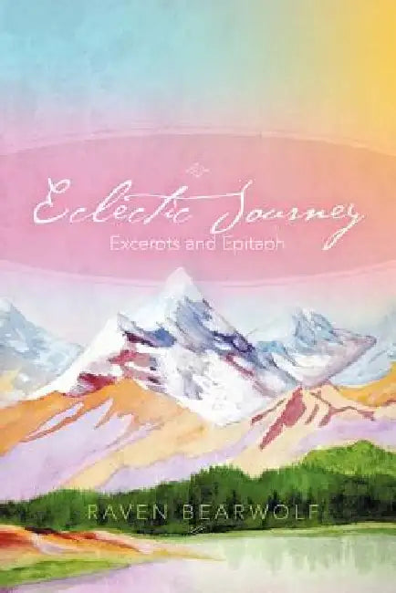 Eclectic Journey: Excerpts and Epitaph by Raven Bearwolf