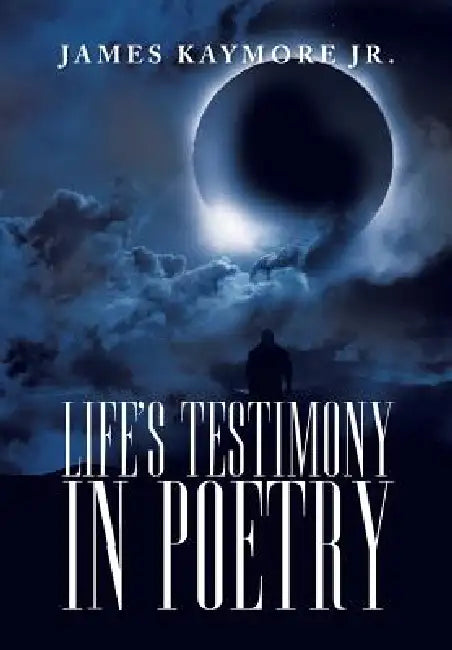 Life's Testimony in Poetry by Jr. Kaymore James