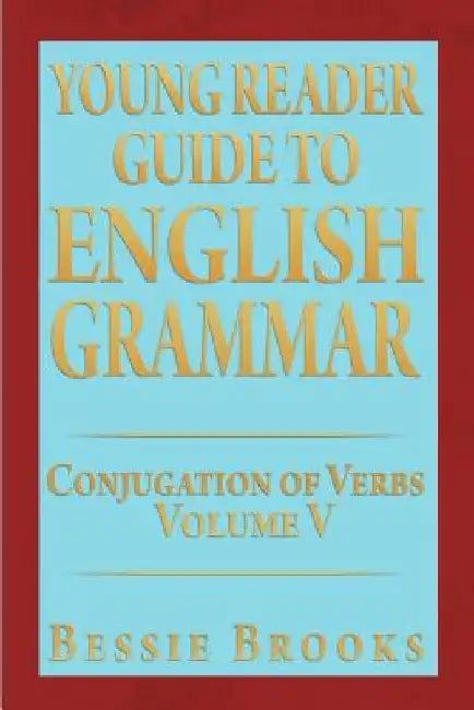 Young Reader Guide to English Grammar: Conjugation of Verbs by Bessie Brooks