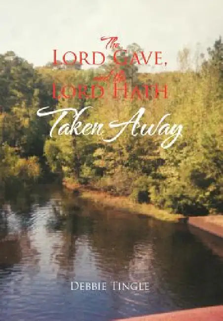 The Lord Gave, and the Lord Hath Taken Away by Debbie Tingle