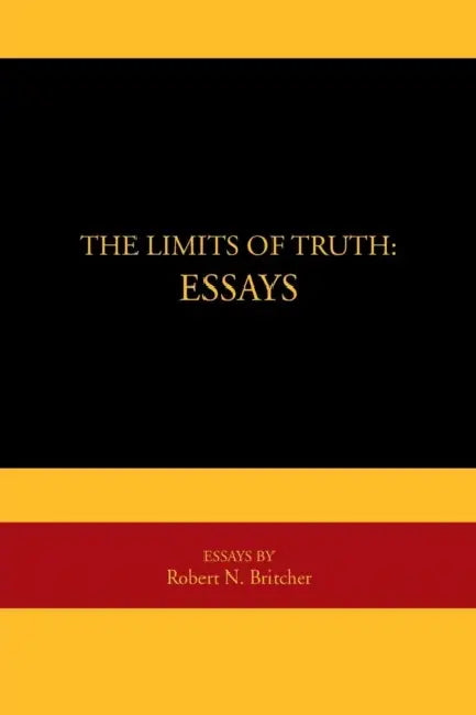 The Limits of Truth: Essays: Essays by Robert N. Britcher