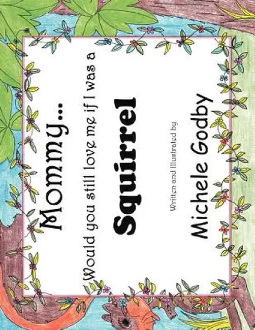 Mommy... Would You Still Love Me If I Was a Squirrel by Michele Godby