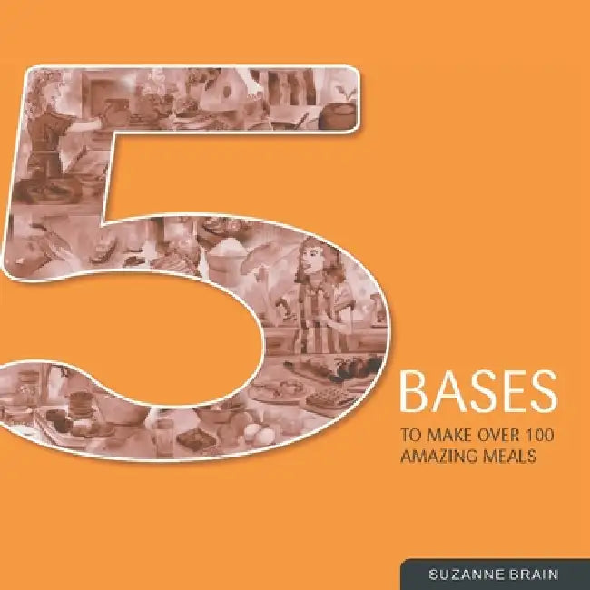 5 Bases To Make Over 100 Amazing Meals by Suzanne Brain