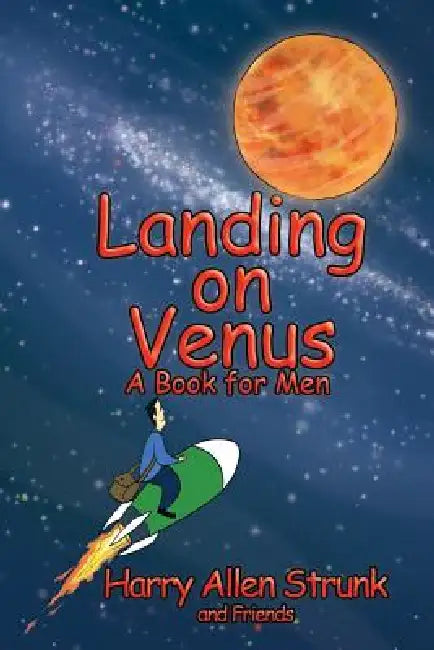 Landing on Venus: Finding Happiness in Your Wife and Your Life by Harry Allen Strunk