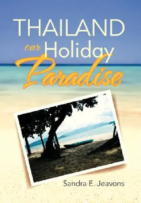 Thailand Our Holiday Paradise by Sandra E. Jeavons