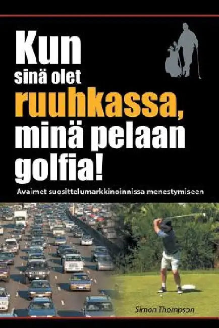 Kun sinä olet ruuhkassa, minä pelaan golfia! (While You're in a Traffic Jam, I'm Playing Golf!) by Thompson, Simon