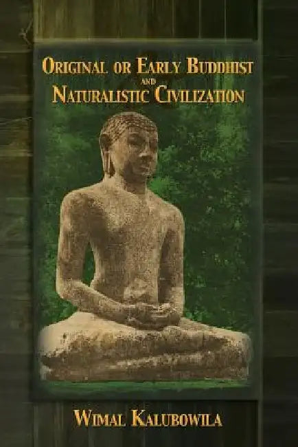 Original or Early Buddhist & Naturalistic Civilization by Wimal Kalubowila
