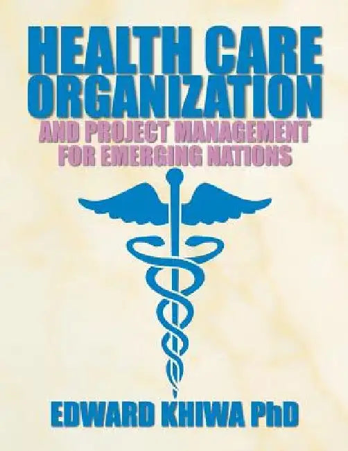 Health Care Organization and Project Management for Emerging Nations by Edward Khiwa