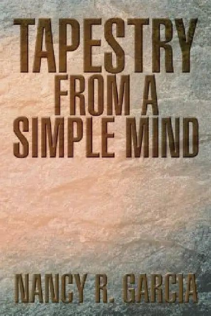 Tapestry from a Simple Mind by Nancy R. Garcia