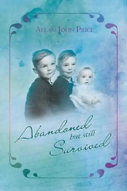 Abandoned But Still Survived by Allan John Price