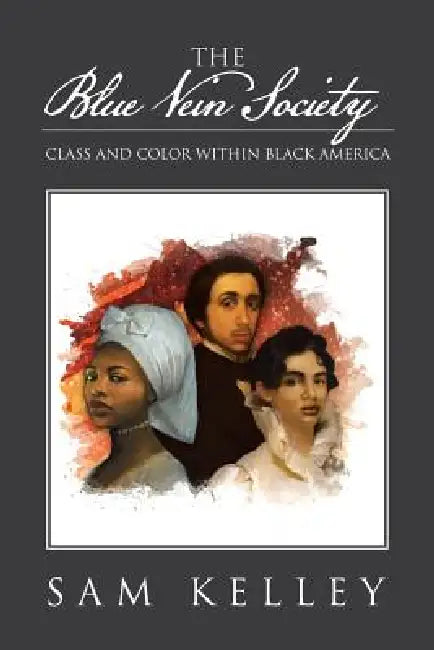 The Blue Vein Society: Class and Color Within Black America: Class and Color Within Black America by Sam Kelley