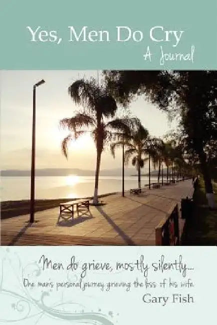 Yes, Men Do Cry: A Journal by Gary Fish