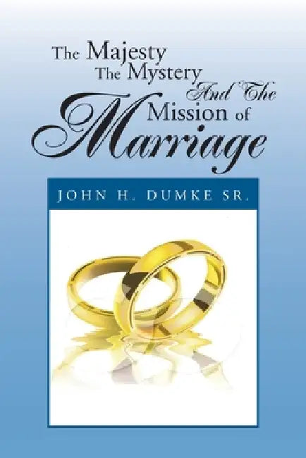 The Majesty the Mystery and the Mission of Marriage by Sr. Dumke John H.