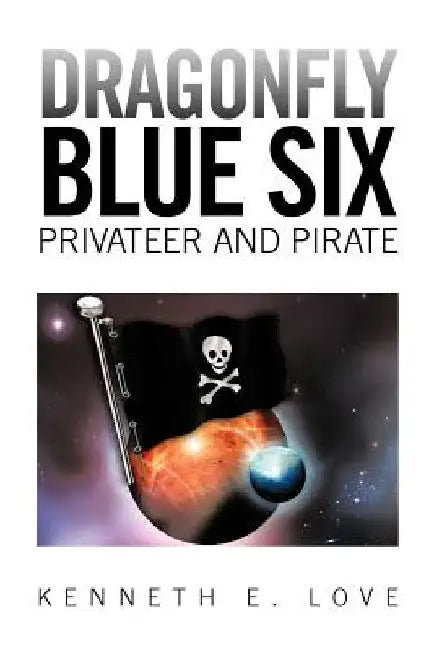 Dragonfly Blue Six: Privateer and Pirate by Kenneth E. Love