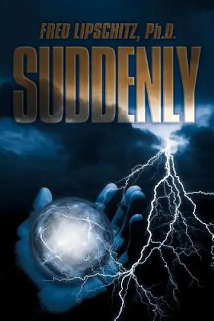 Suddenly by Fred Lipschitz Ph. D.
