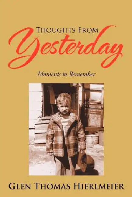 Thoughts from Yesterday: Moments to Remember by Glen Thomas Hierlmeier