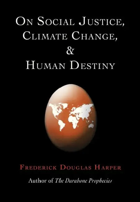 On Social Justice, Climate Change, and Human Destiny by Frederick Douglas Harper