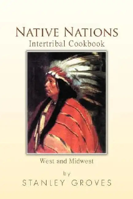Native Nations Intertribal Cookbook: West and Midwest by Stanley Groves