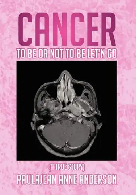 Cancer To Be Or Not To Be Let'n Go by Paulajean Anne Anderson