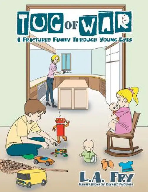 Tug Of War: A Fractured Family Through Young Eyes by L. a. Fry
