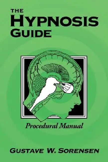 The Hypnosis Guide: Procedural Manual by Gustave Sorensen