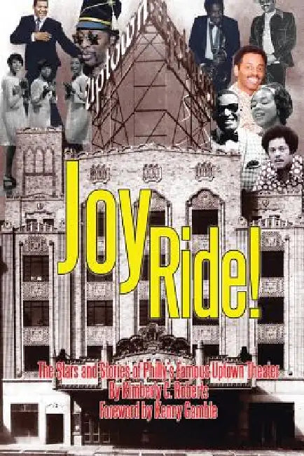 Joy Ride! the Stars and Stories of Philly's Famous Uptown Theater by Kimberly C. Roberts
