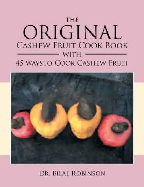 The Original Cashew Fruit Cook Book: With 45 Ways to Cook Cashew Fruit by Bilal Robinson