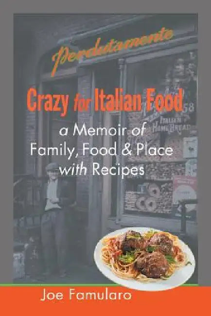 Crazy for Italian Food: Perdutamente; A Memoir of Family, Food, and Place with Recipes by Joe Famularo, Joseph J. Famularo