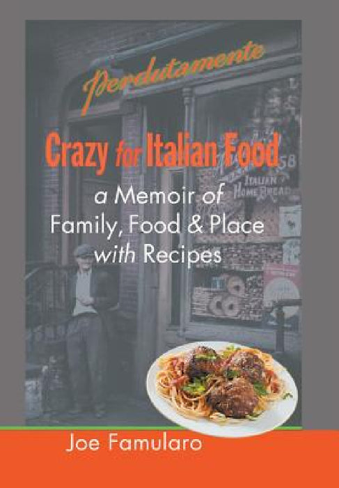 Crazy for Italian Food: Perdutamente; A Memoir of Family, Food, and Place with Recipes by Joe Famularo, Joseph J. Famularo