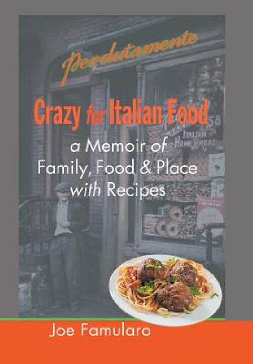 Crazy for Italian Food: Perdutamente; A Memoir of Family, Food, and Place with Recipes by Joe Famularo, Joseph J. Famularo
