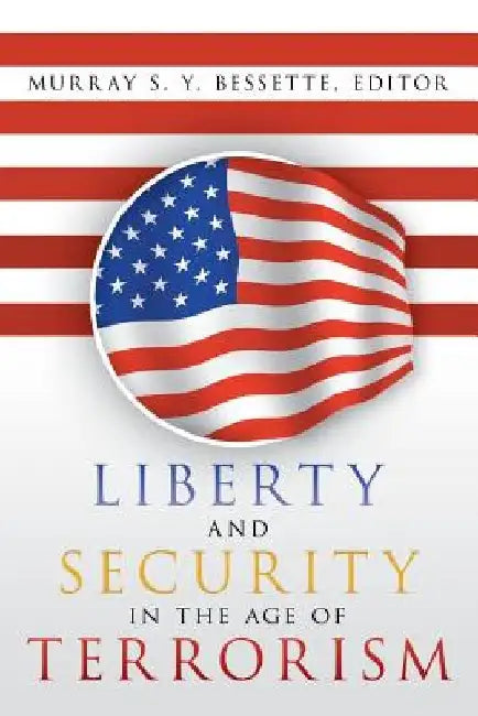 Liberty and Security in the Age of Terrorism by Murray S. y. Bessette