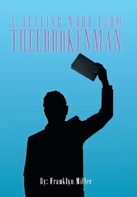 A Healing Word from Theebrokenman by Franklyn Miller