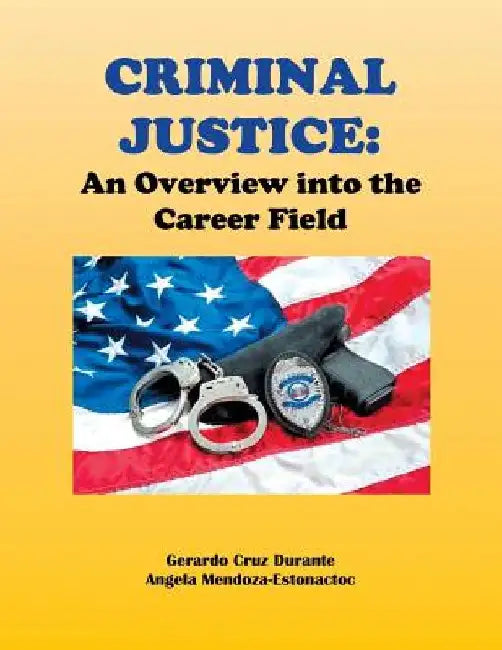 Criminal Justice: An Overview Into the Career Field by Gerardo Cruz Durante