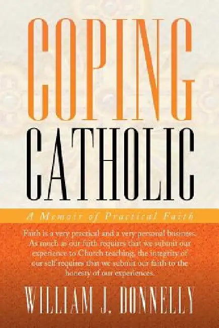 Coping Catholic: A Memoir of Practical Faith by William J. Donnelly