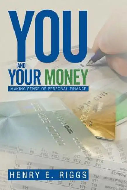 You and Your Money: Making Sense of Personal Finance by Henry E. Riggs