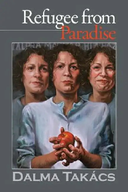 Refugee from Paradise by Dalma Takacs