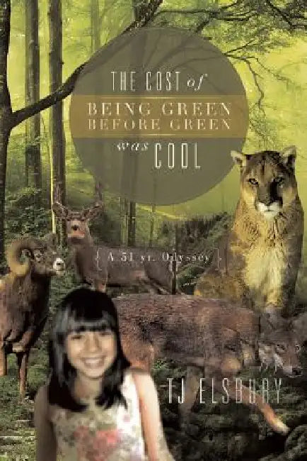 The Cost of Being Green Before Green Was Cool: A 51 Yr. Odyssey by Tj Elsbury