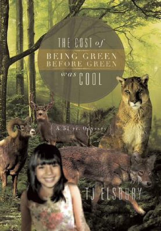 The Cost of Being Green Before Green Was Cool: A 51 Yr. Odyssey by Tj Elsbury